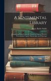 A Sentimental Library: Comprising Books Formerly Owned by Famous Writers, Presentation Copies, Manuscripts, and Drawings