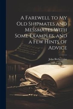 A Farewell to my Old Shipmates and Messmates With Some Examples, and a Few Hints of Advice - Béchervaise, John