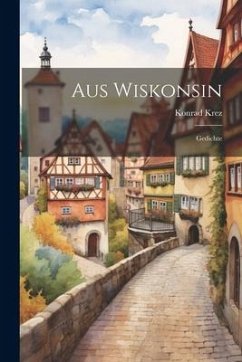 Aus Wiskonsin: Gedichte - Krez, Konrad