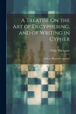 A Treatise On the Art of Decyphering, and of Writing in Cypher: With an Harmonic Alphabet