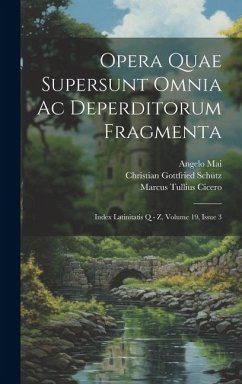 Opera Quae Supersunt Omnia Ac Deperditorum Fragmenta: Index Latinitatis Q - Z, Volume 19, Issue 3 - Cicero, Marcus Tullius; Mai, Angelo
