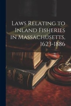 Laws Relating to Inland Fisheries in Massachusetts, 1623-1886 - Anonymous