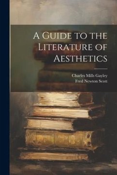 A Guide to the Literature of Aesthetics - Scott, Fred Newton; Gayley, Charles Mills