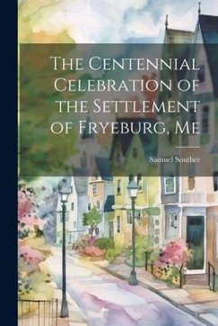 The Centennial Celebration of the Settlement of Fryeburg, Me - Souther, Samuel