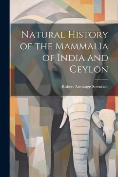 Natural History of the Mammalia of India and Ceylon - Sterndale, Robert Armitage