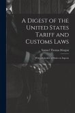 A Digest of the United States Tariff and Customs Laws: With a Schedule of Duties on Imports