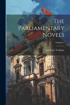 The Parliamentary Novels; Volume 1 - Trollope, Anthony