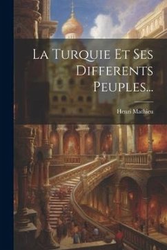 La Turquie Et Ses Differents Peuples... - Mathieu, Henri