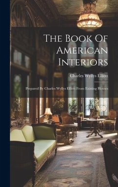 The Book Of American Interiors: Prepared By Charles Wyllys Elliott From Existing Houses - Elliott, Charles Wyllys