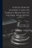 A Selection of Leading Cases on Various Branches of the Law, With Notes; Volume 1