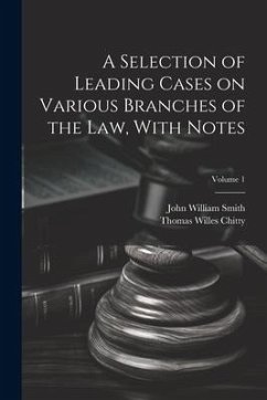 A Selection of Leading Cases on Various Branches of the Law, With Notes; Volume 1 - Smith, John William; Chitty, Thomas Willes