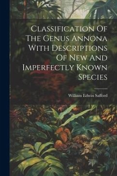 Classification Of The Genus Annona With Descriptions Of New And Imperfectly Known Species - Safford, William Edwin