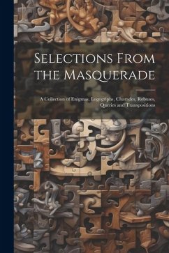 Selections From the Masquerade: A Collection of Enigmas, Logogriphs, Charades, Rebuses, Queries and Transpositions - Anonymous