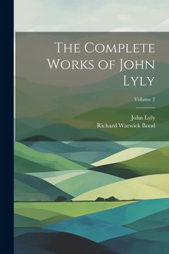 The Complete Works of John Lyly; Volume 2 - Bond, Richard Warwick; Lyly, John