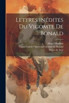 Lettres inédites du vicomte de Bonald - Vicomte de Bonald, Louis-Gabriel-Ambr; de Sèze, Victor; Moulinié, Henri