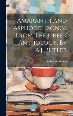 Amaranth And Asphodel, Songs From The Greek Anthology, By A.j. Butler - Graeca, Anthologia