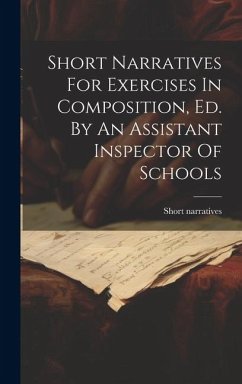 Short Narratives For Exercises In Composition, Ed. By An Assistant Inspector Of Schools - Narratives, Short