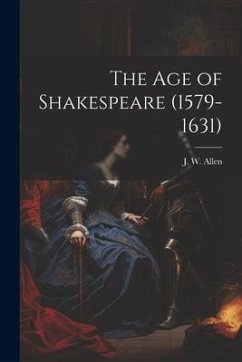 The Age of Shakespeare (1579-1631) - Allen, J. W.