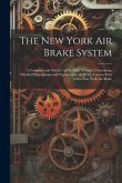 The New York Air Brake System: A Complete and Strictly Up-To-Date Treatise, Containing, Detailed Descriptions and Explanations of All the Various Par