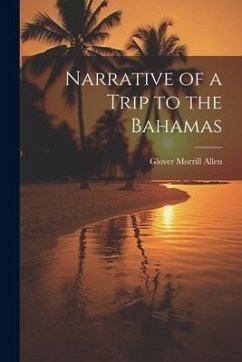 Narrative of a Trip to the Bahamas - Allen, Glover Morrill