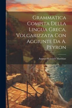 Grammatica Compita Della Lingua Greca, Volgarizzata Con Aggiunte Da A. Peyron - Matthiae, August Heinrich