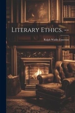 Literary Ethics. -- - Emerson, Ralph Waldo