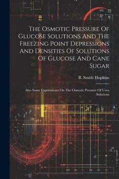 The Osmotic Pressure Of Glucose Solutions And The Freezing Point Depressions And Densities Of Solutions Of Glucose And Cane Sugar - Hopkins, B Smith