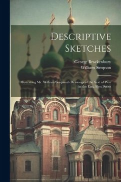 Descriptive Sketches: Illustrating Mr. William Simpson's Drawings of the Seat of War in the East. First Series - Simpson, William; Brackenbury, George