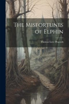 The Misfortunes of Elphin - Peacock, Thomas Love