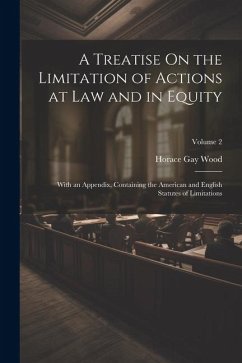 A Treatise On the Limitation of Actions at Law and in Equity: With an Appendix, Containing the American and English Statutes of Limitations; Volume 2 - Wood, Horace Gay