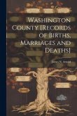 Washington County [records of Births, Marriages and Deaths]
