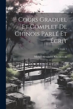 Cours Graduel Et Complet De Chinois Parlé Et Écrit; Volume 1 - Kleczkowski, Michel Alexandre