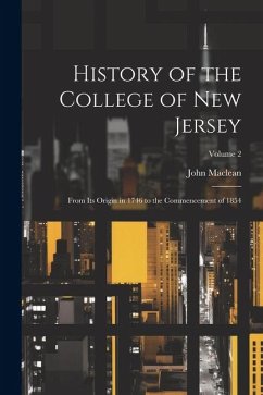 History of the College of New Jersey: From Its Origin in 1746 to the Commencement of 1854; Volume 2 - Maclean, John