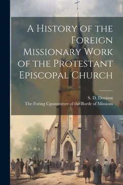 A History of the Foreign Missionary Work of the Protestant Episcopal Church - Denison, S. D.