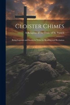 Cloister Chimes: Being Legends and Stories in Verse for Reading and Recitation - Religious of the Order of St Francis