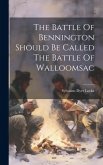 The Battle Of Bennington Should Be Called The Battle Of Walloomsac