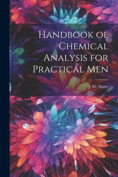 Handbook of Chemical Analysis for Practical Men - Slater, J. W.