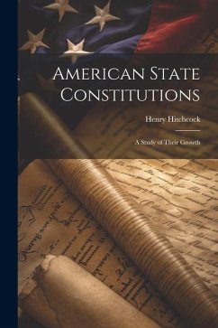 American State Constitutions: A Study of Their Growth - Hitchcock, Henry