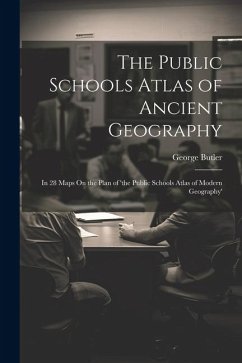The Public Schools Atlas of Ancient Geography: In 28 Maps On the Plan of 'the Public Schools Atlas of Modern Geography' - Butler, George