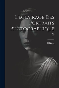 L'éclairage Des Portraits Photographiques - Klary, C.