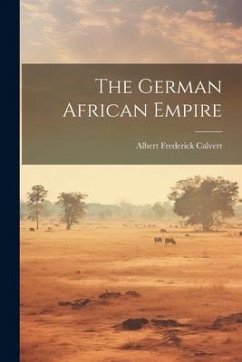 The German African Empire - Calvert, Albert Frederick