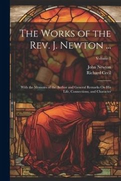 The Works of the Rev. J. Newton ...: With the Memoirs of the Author and General Remarks On His Life, Connections, and Character; Volume 1 - Newton, John; Cecil, Richard