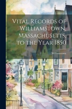 Vital Records of Williamstown, Massachusetts, to the Year 1850 - (Mass )., Williamstown