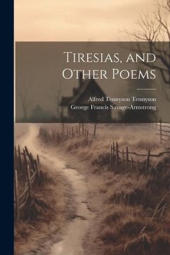 Tiresias, and Other Poems - Tennyson, Alfred; Savage-Armstrong, George Francis