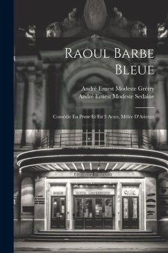 Raoul Barbe Bleue: Comédie En Prose Et En 3 Actes, Mêlée D'Ariettes - Grétry, André Ernest Modeste; Sedaine, André Ernest Modeste