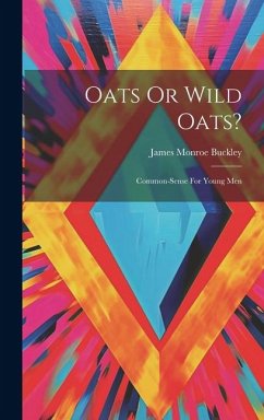 Oats Or Wild Oats?: Common-sense For Young Men - Buckley, James Monroe