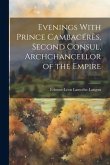 Evenings With Prince Cambacérès, Second Consul, Archchancellor of the Empire