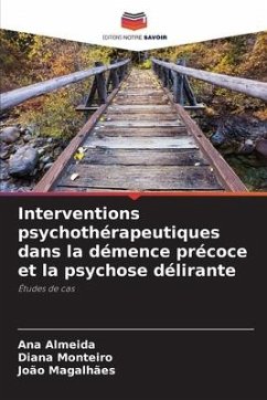 Interventions psychothérapeutiques dans la démence précoce et la psychose délirante - Almeida, Ana;Monteiro, Diana;Magalhães, João