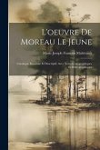 L'oeuvre De Moreau Le Jeune: Catalogue Raisonné Et Descriptif, Avec Notes Iconographiques Et Bibliographiques