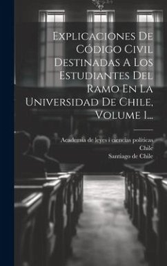 Explicaciones De Código Civil Destinadas A Los Estudiantes Del Ramo En La Universidad De Chile, Volume 1...